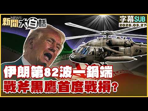 【SUB】伊朗第82波一鍋端 戰斧黑鷹首度戰損？【#新聞大白話】20260327 #字幕版 #伊朗 #美國 #川普 #黑鷹
