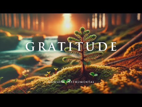 GRATITUDE – Soaking Worship Instrumental – Prayer, Devotional and Bible Study