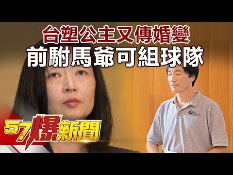 台塑公主又傳婚變 前駙馬爺可組球隊《57爆新聞》精選篇 網路獨播版