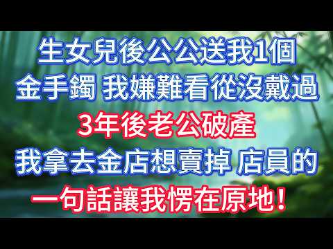生女兒後公公送我1個金手鐲子,我嫌難看從沒戴過,3年後老公破產,我拿去金店想賣掉,店員的一句話讓我愣在原地! #情感故事 #生活經驗 #為人處世 #老年生活#故事