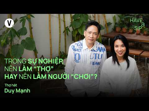 Trong sự nghiệp, nên làm “thợ” hay nên làm người “chơi”? - Duy Mạnh | #HaveASip 222