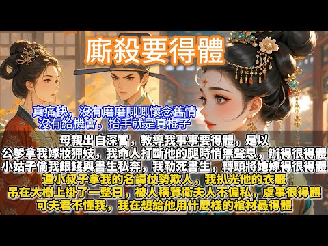 完結爽文：廝殺要得體。母親出自深宮，教導我事事要得體。是以，公爹拿我嫁妝狎妓，我命人打斷他的腿時悄無聲息，辦得很得體。小姑子偷我銀錢與書生私奔時，我勒死了書生，轉頭十裏紅妝將她嫁得很得體。