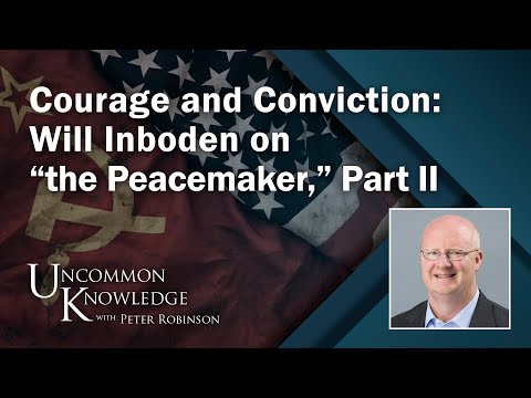 Courage and Conviction: Will Inboden on “the Peacemaker,” Part II | Uncommon Knowledge