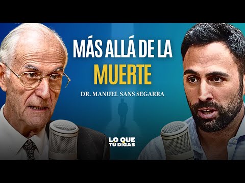 "La Ciencia Lo Dice: La Muerte Es Sólo El Principio" - Dr. Manuel Sans Segarra | Lo Que Tú Digas 403