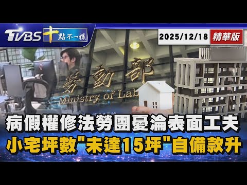 病假權修法勞團憂淪表面工夫       小宅坪數「未達15坪」自備款升｜十點不一樣 20251218@TVBSNEWS01