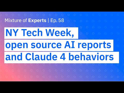 NY Tech Week, open source AI reports and Claude 4 behaviors