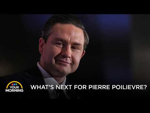 What’s Next for Pierre Poilievre | Your Morning