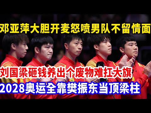 邓亚萍撕开国乒遮羞布！直言男队主力是个废物，小将撑不起大梁，2028全靠樊振东当顶梁柱，刘国梁听完脸都黑了