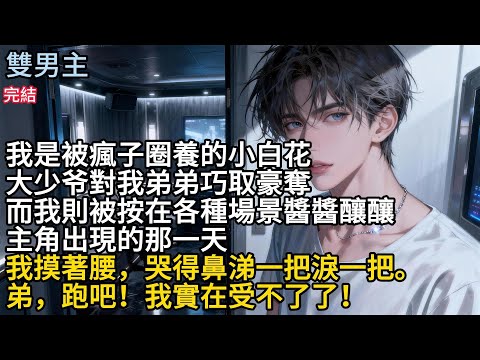 【一口氣看完】#BL我是被瘋子圈養的小白花，大少爷對我弟弟巧取豪奪，而我則被按在各種埸景鹭醬醸釀，主角出现的那一天，我摸著腰，哭得鼻涕一把浪一把。弟，跑吧!我實在受不了了!#小说