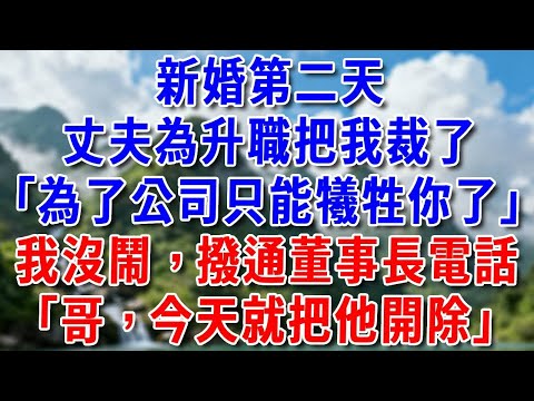 新婚第二天，丈夫為升職把我裁了「老婆為了公司只能犧牲你了」！我沒鬧撥通董事長電話“哥，今天就把他開除”#好運年年#為人處世#生活經驗#情感故事#養老#睡前故事