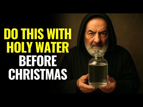 PADRE PIO TEACHES: WHAT EVERY CATHOLIC SHOULD DO WITH HOLY WATER BEFORE CHRISTMAS
