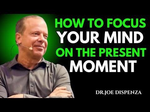 How to Focus Your Mind on the Present Moment | Dr Joe Dispenza