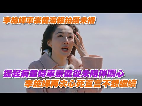 提起病重時車崇健從未陪伴關心，李施嬅再次心死直言不想繼續