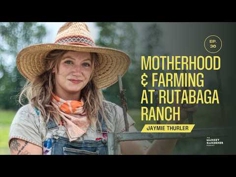 Balancing Motherhood & Farming At The Raddest Farm Around | Jaymie Thurler of Rutabaga Ranch