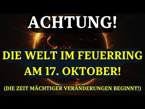 ACHTUNG! DER FEUERRING AM 17. OKTOBER! Aktivierung einer einzigartigen Energie, die ALLES VERÄNDERT!