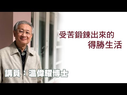 受苦鍛鍊出來的得勝生活（講員：温偉耀博士）