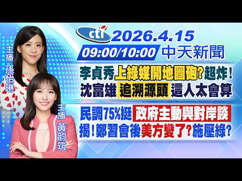 【4/15即時新聞】李貞秀上綠媒開地圖砲?超炸!沈富雄追溯源頭這人太會算民調75%挺政府主動與對岸談揭!鄭習會後美方變了?"施壓綠?|孫怡琳/黃韵筑報新聞20260415@中天新聞CtiNews