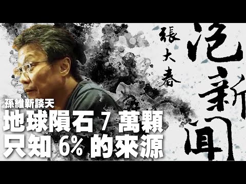 '24.11.05【張大春泡新聞】孫維新談天：地球隕石7萬顆，只知6%的來源