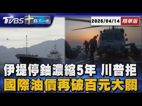 伊提停鈾濃縮5年 川普拒    國際油價再破百元大關｜十點不一樣 20260414