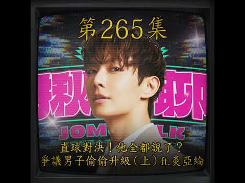 EP265｜直球對決！他全都說了？ 爭議男子偷偷升級（上）ft.炎亞綸