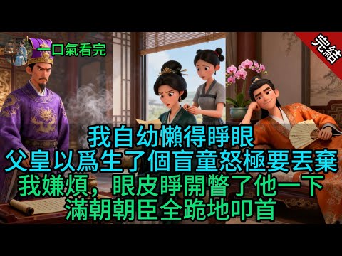 【完結】我自幼懶得睜眼，父皇以爲生了個盲童怒極要丟棄，我嫌煩，眼皮睜開瞥了他一下，滿朝朝臣全跪地叩首