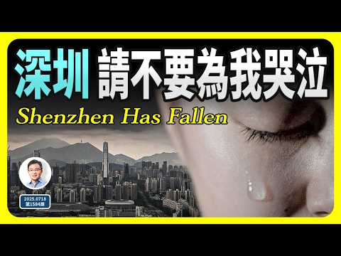 深圳，請不要為我哭泣！一線城市深圳殞落的真相（20250718第1584期）