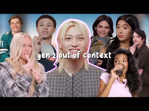 gen z acting out of context but there’s actually context