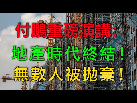 付鵬重磅演講：地產時代終結！無數人或被拋棄！未来AI决定一切！