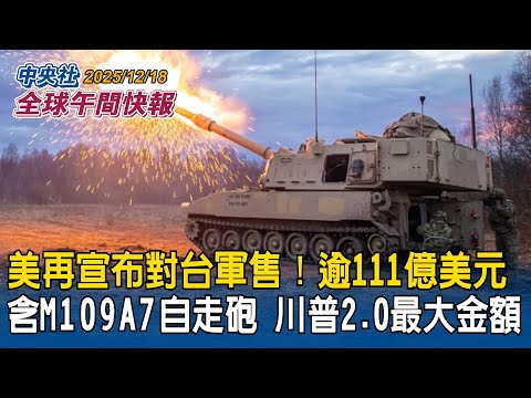 美再宣布對台軍售！含M109A7自走砲等8項逾111億美元！川普2.0最大金額｜美參院通過國防授權法案！10億美元挺台抗中！川普將簽署生效｜2025/12/18 中央社全球午間快報