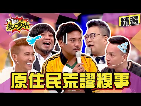 【精選】拎啦！原住民一喝酒就沒完沒了？荒謬糗事全場笑噴！ 11點熱吵店