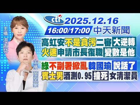 【12/16即時新聞】高虹安"不是貪污"二審大逆轉"火速"申請市長復職變數是他｜綠"不副署掀亂"韓國瑜說話了"賓士男"酒測0.95撞死女清潔員｜洪淑芬 簡至豪報新聞