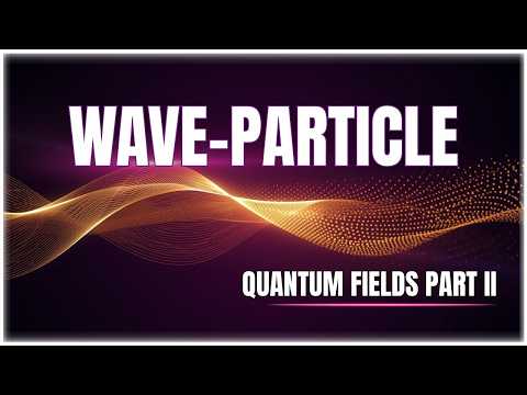 Quantum Fields Explained: What Waves Through Them? | Wave-Particle Duality