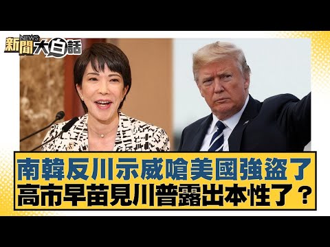 南韓反川示威嗆美國強盜了高市早苗見川普露出本性了？【#新聞大白話】20251026-11｜#楊永明 #左正東 #黃征輝
