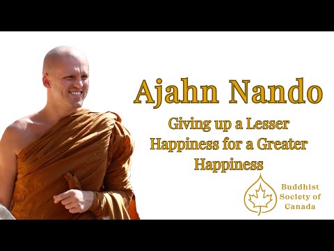 Giving up a Lesser Happiness for a Greater Happiness | Ajahn Nando