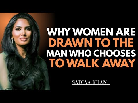 Why Women Are Drawn to the Man Who Chooses to Walk Away | Sadia Khan |