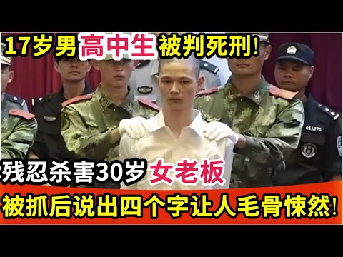 17岁男高中生被判死刑!残忍杀害30岁女老板,被抓后冷清说出四个字,所有人都毛骨悚然!