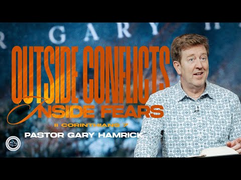 Outside Conflicts, Inside Fears | 2 Corinthians 7 | Gary Hamrick