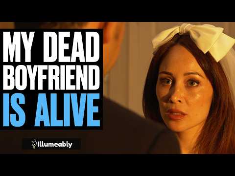My DEAD BOYFRIEND Is ALIVE | Illumeably