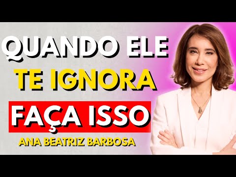 Faça Isso Quando Ele Te Ignorar e Ele Não Vai Parar de Pensar em Você | Ana Beatriz Barbosa