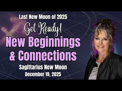 New Beginnings New Connections - Sagittarius New Moon December 19, 2025