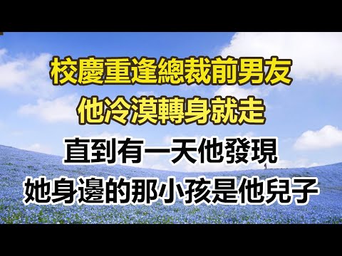 校慶重逢總裁前男友，他冷漠轉身就走，直到有一天他發現，她身邊的那小孩是他兒子#幸福敲門 #為人處世 #生活經驗 #情感故事