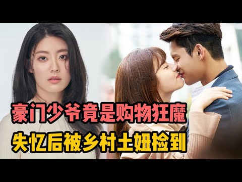 一口气看完 豪门少爷竟是购物狂魔！失忆后被乡村土妞捡到，超经典韩剧《失忆财阀》上