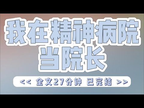 《我在精神病院当院长》我是时空局一家精神病院的院长。专门收容辜负女主，导致其香消玉殒，最终后悔至极，乃至于疯掉的男主。“院长，又有一个男主疯了。”我头也不抬，“给他登记一下，安排病房。”
