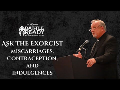 Ask the Exorcist | Miscarriages, Contraception, and Indulgences