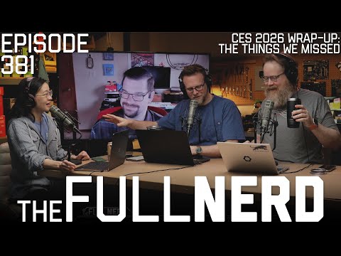 CES 2026 Wrap-Up: The Things We Missed | The Full Nerd ep. 381