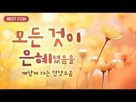 [BEST CCM ]모든 것이 은혜 였음을 깨닫게 하는 찬양모음