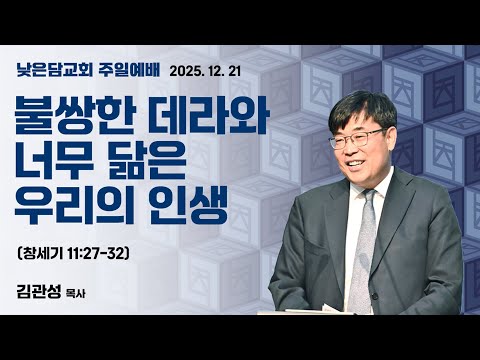 김관성 목사 낮은담교회 주일예배 2025.12.21 "불쌍한 데라와 너무 닮은 우리의 인생"  창세기 11:26-32