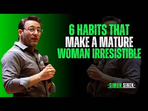 "6 HABITS THAT MAKE A MATURE WOMAN IRRESISTIBLE" || SIMON SINEK