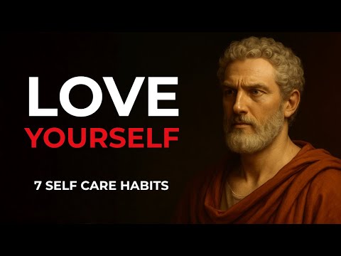 7 Self-Care Stoic Habits To LOVE YOURSELF | Stoic Philosophy