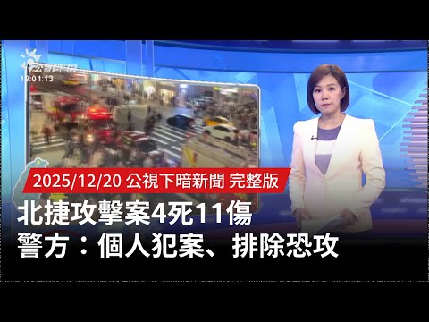 20251220  | 公視下暗新聞 | 北捷攻擊案4死11傷 警方：個人犯案、排除恐攻